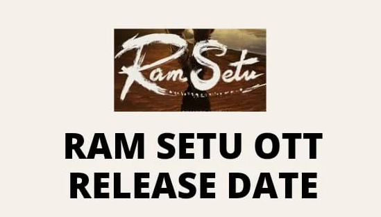 Ram Setu OTT Release date, OTT Platform, Budget, OTT Rights