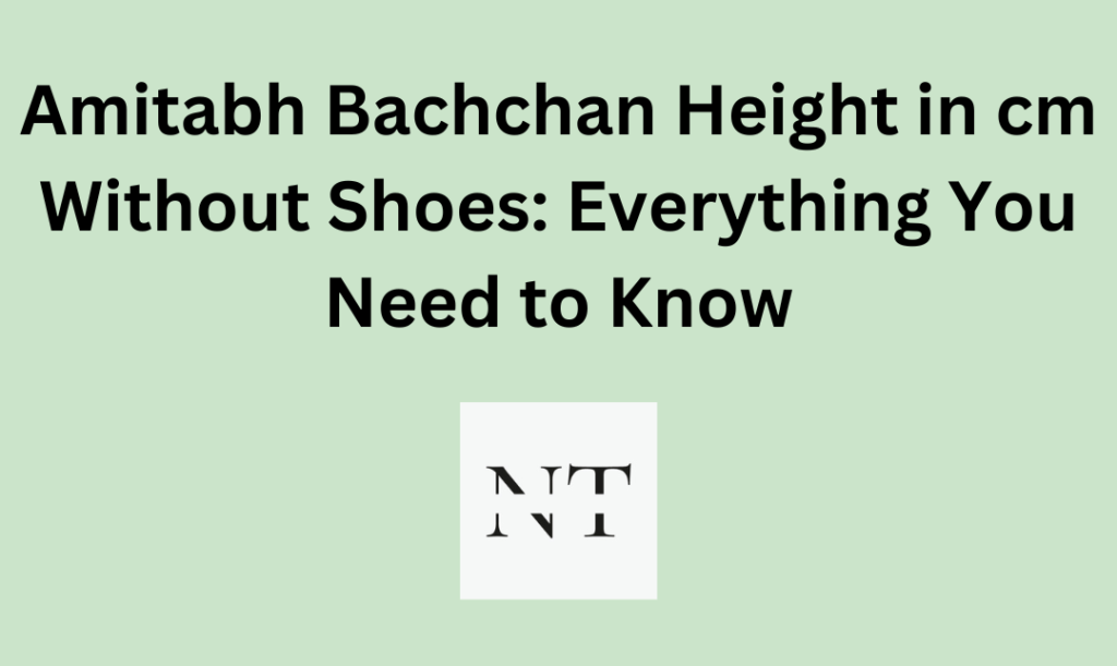 Amitabh Bachchan Height in cm Without Shoes: Everything You Need to Know